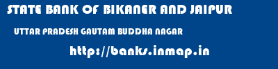 STATE BANK OF BIKANER AND JAIPUR  UTTAR PRADESH GAUTAM BUDDHA NAGAR    banks information 